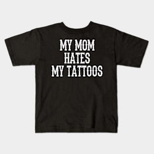 Mom Hates My Tattoos Kids T-Shirt